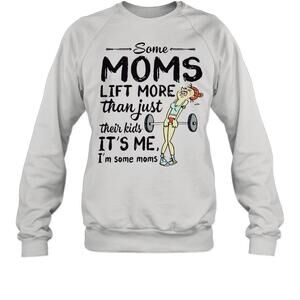 Some Moms Lift More Than Just Their Kids Sweatshirt